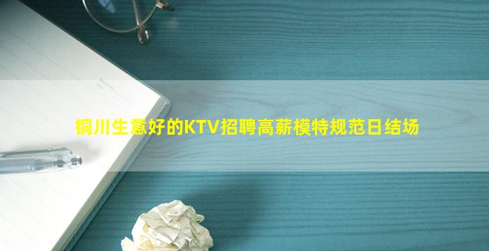 铜川生意好的KTV招聘高薪模特规范日结场